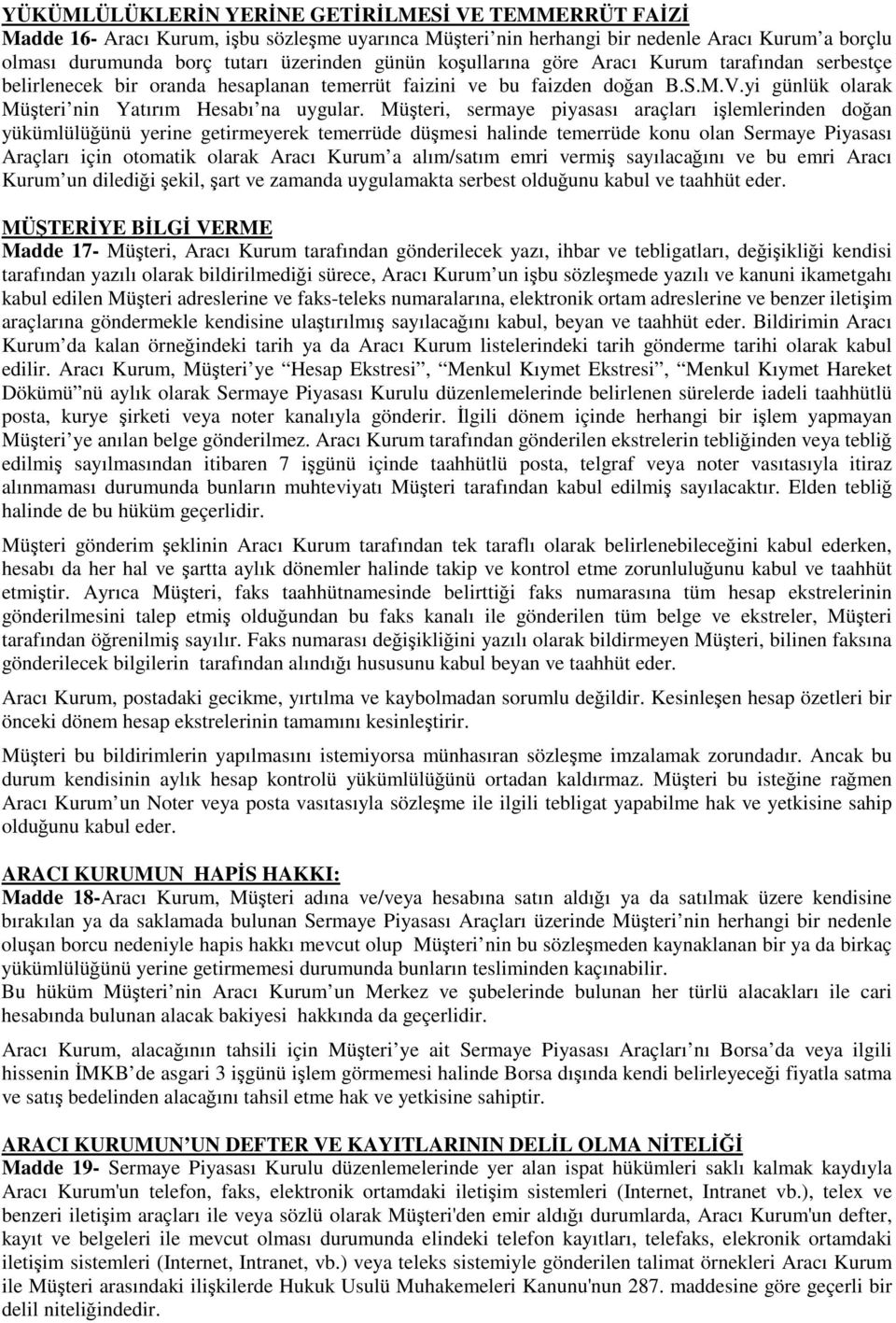 Müteri, sermaye piyasası araçları ilemlerinden doan yükümlülüünü yerine getirmeyerek temerrüde dümesi halinde temerrüde konu olan Sermaye Piyasası Araçları için otomatik olarak Aracı Kurum a