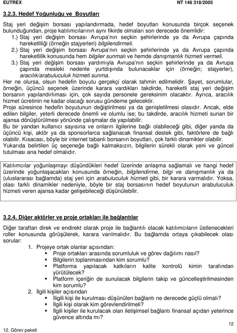 ) Staj yeri değişim borsası Avrupa nın seçkin şehirlerinde ya da Avrupa çapında hareketlilik konusunda hem bilgiler sunmalı ve hemde danışmanlık hizmeti vermeli. 3.