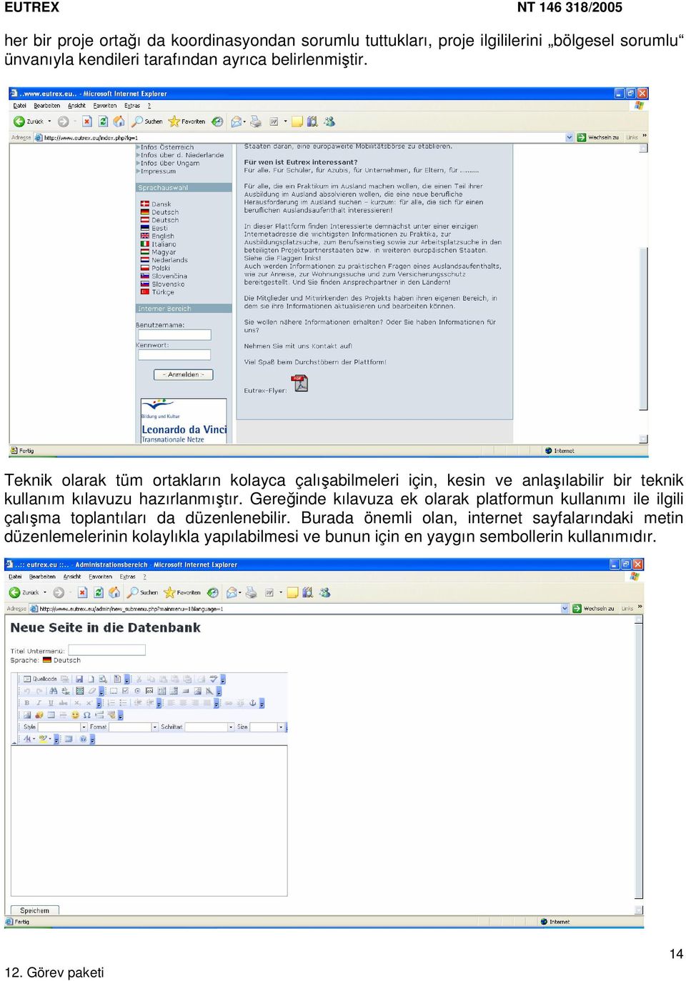 Teknik olarak tüm ortakların kolayca çalışabilmeleri için, kesin ve anlaşılabilir bir teknik kullanım kılavuzu hazırlanmıştır.