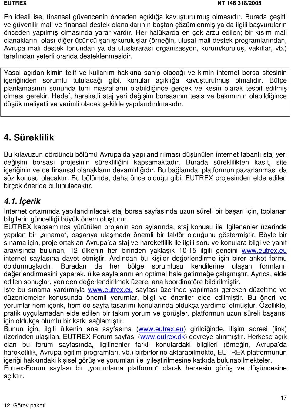 Her halükarda en çok arzu edilen; bir kısım mali olanakların, olası diğer üçüncü şahış/kuruluşlar (örneğin, ulusal mali destek programlarından, Avrupa mali destek fonundan ya da uluslararası