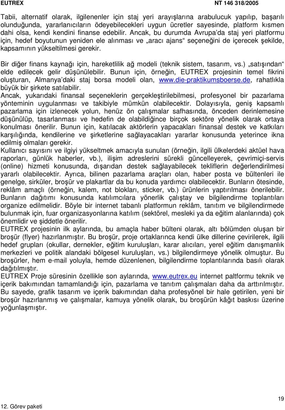 Ancak, bu durumda Avrupa da staj yeri platformu için, hedef boyutunun yeniden ele alınması ve aracı ajans seçeneğini de içerecek şekilde, kapsamının yükseltilmesi gerekir.