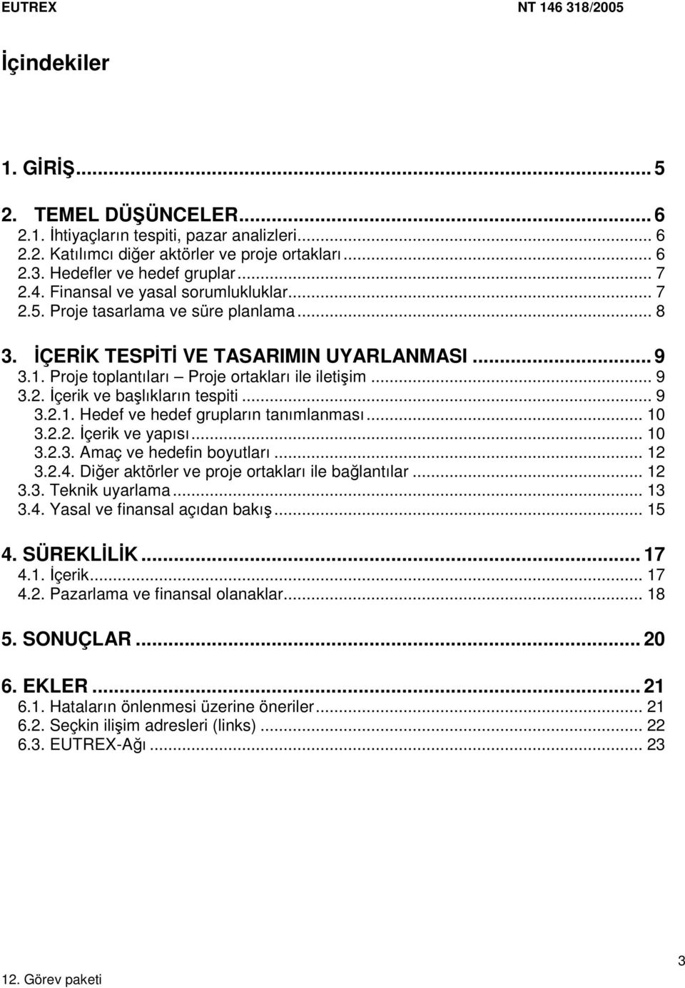 .. 9 3.2.1. Hedef ve hedef grupların tanımlanması... 10 3.2.2. İçerik ve yapısı... 10 3.2.3. Amaç ve hedefin boyutları... 12 3.2.4. Diğer aktörler ve proje ortakları ile bağlantılar... 12 3.3. Teknik uyarlama.