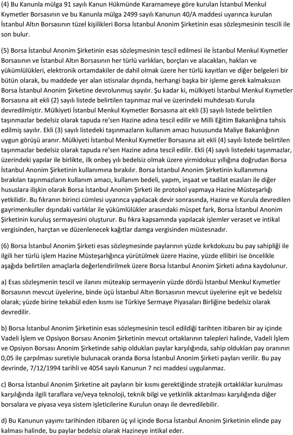 (5) Borsa İstanbul Anonim Şirketinin esas sözleşmesinin tescil edilmesi ile İstanbul Menkul Kıymetler Borsasının ve İstanbul Altın Borsasının her türlü varlıkları, borçları ve alacakları, hakları ve