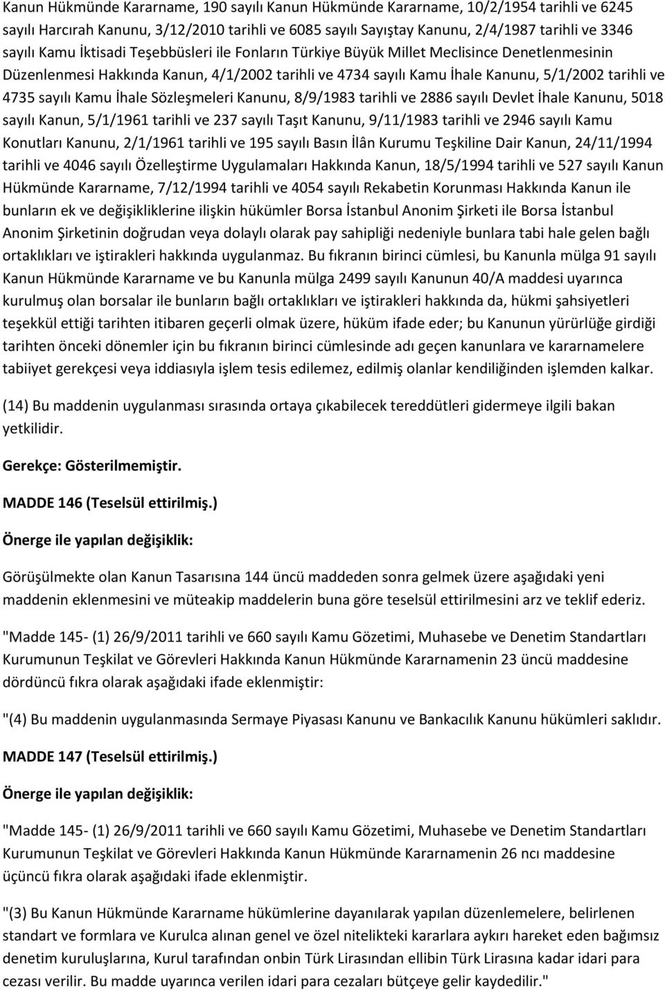 İhale Sözleşmeleri Kanunu, 8/9/1983 tarihli ve 2886 sayılı Devlet İhale Kanunu, 5018 sayılı Kanun, 5/1/1961 tarihli ve 237 sayılı Taşıt Kanunu, 9/11/1983 tarihli ve 2946 sayılı Kamu Konutları Kanunu,