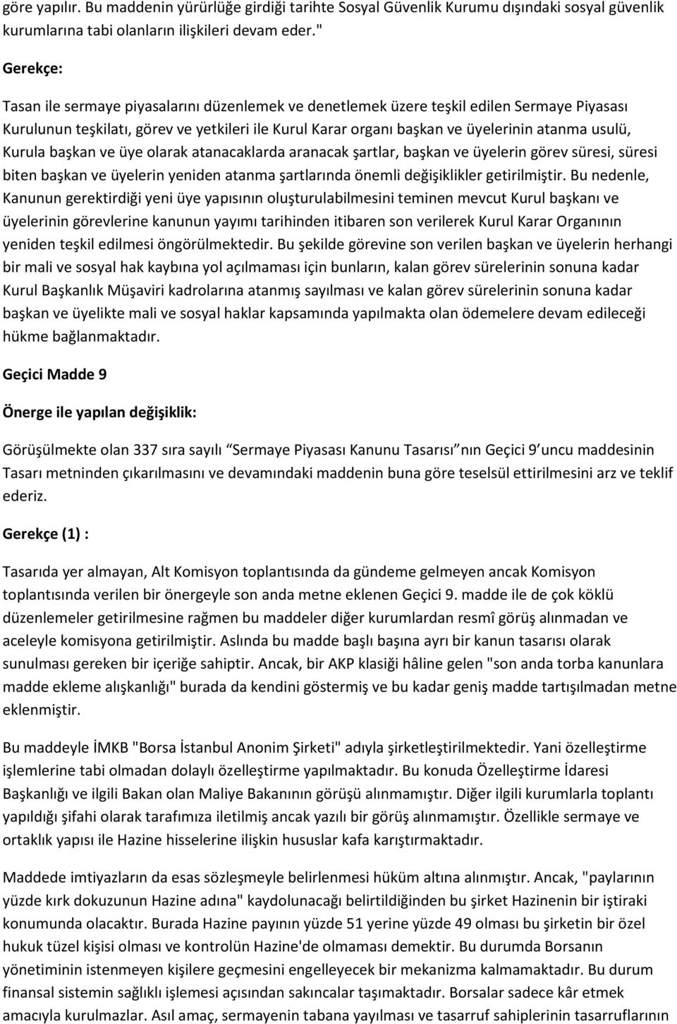 başkan ve üye olarak atanacaklarda aranacak şartlar, başkan ve üyelerin görev süresi, süresi biten başkan ve üyelerin yeniden atanma şartlarında önemli değişiklikler getirilmiştir.