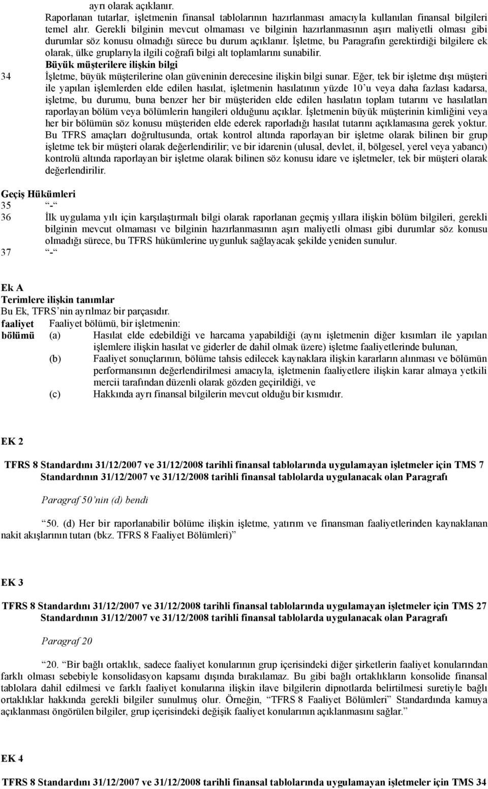 İşletme, bu Paragrafın gerektirdiği bilgilere ek olarak, ülke gruplarıyla ilgili coğrafi bilgi alt toplamlarını sunabilir.