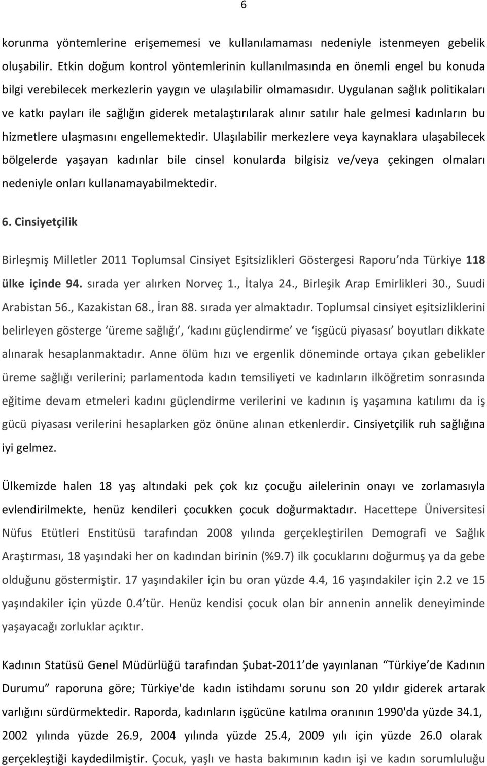 Uygulanan sağlık politikaları ve katkı payları ile sağlığın giderek metalaştırılarak alınır satılır hale gelmesi kadınların bu hizmetlere ulaşmasını engellemektedir.