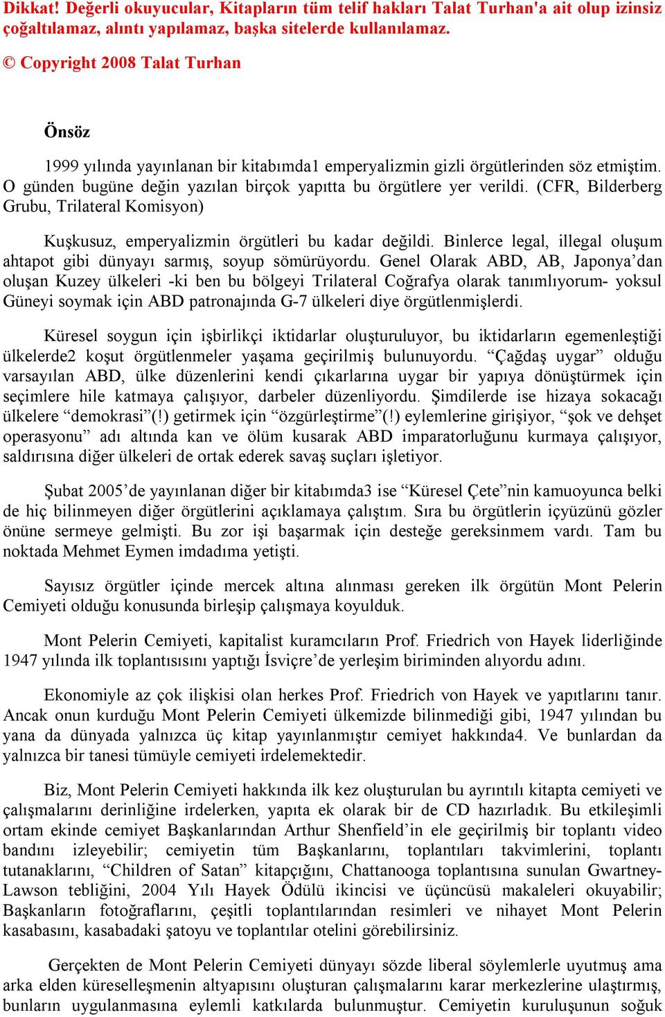 (CFR, Bilderberg Grubu, Trilateral Komisyon) Kuşkusuz, emperyalizmin örgütleri bu kadar değildi. Binlerce legal, illegal oluşum ahtapot gibi dünyayı sarmış, soyup sömürüyordu.