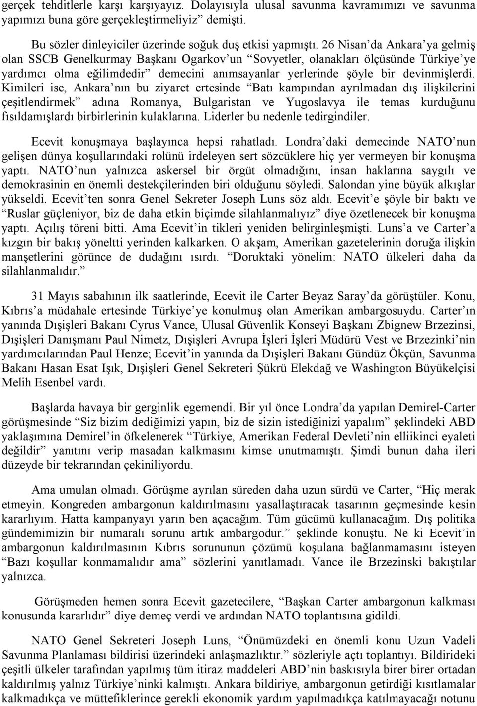 Kimileri ise, Ankara nın bu ziyaret ertesinde Batı kampından ayrılmadan dış ilişkilerini çeşitlendirmek adına Romanya, Bulgaristan ve Yugoslavya ile temas kurduğunu fısıldamışlardı birbirlerinin