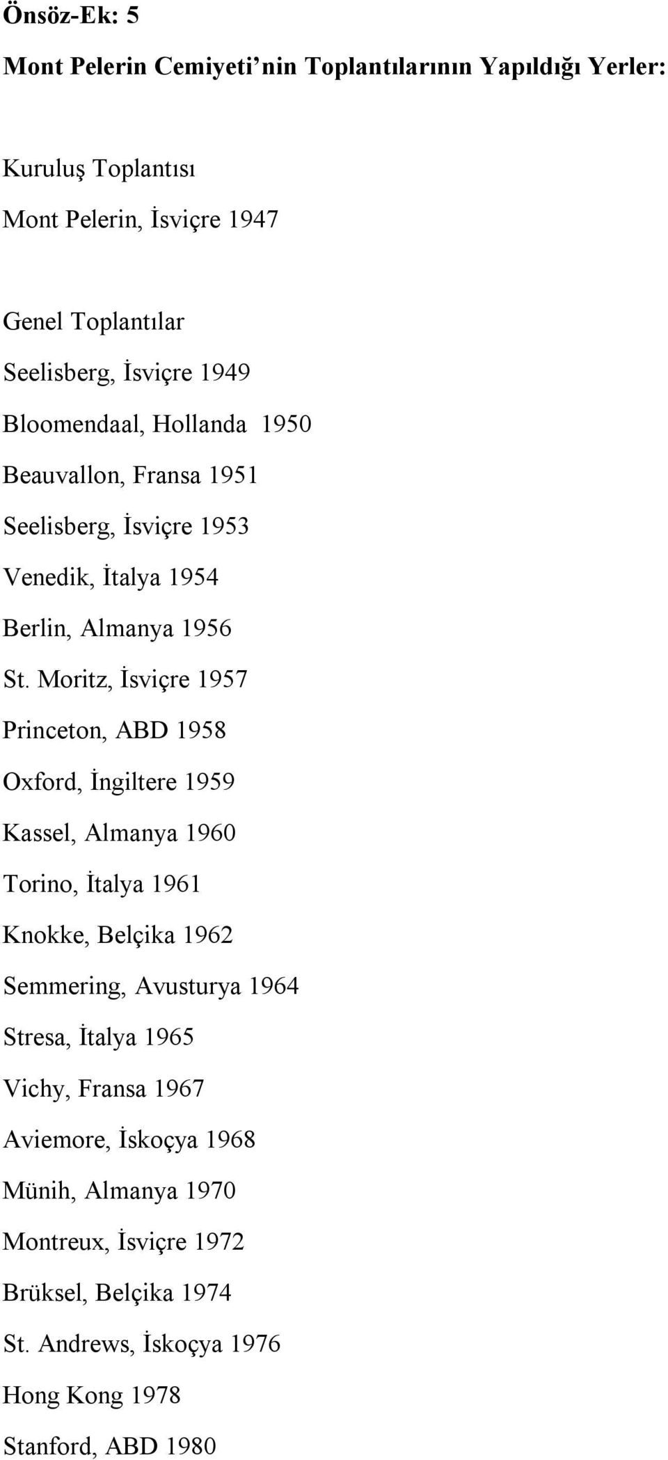 Moritz, İsviçre 1957 Princeton, ABD 1958 Oxford, İngiltere 1959 Kassel, Almanya 1960 Torino, İtalya 1961 Knokke, Belçika 1962 Semmering, Avusturya 1964