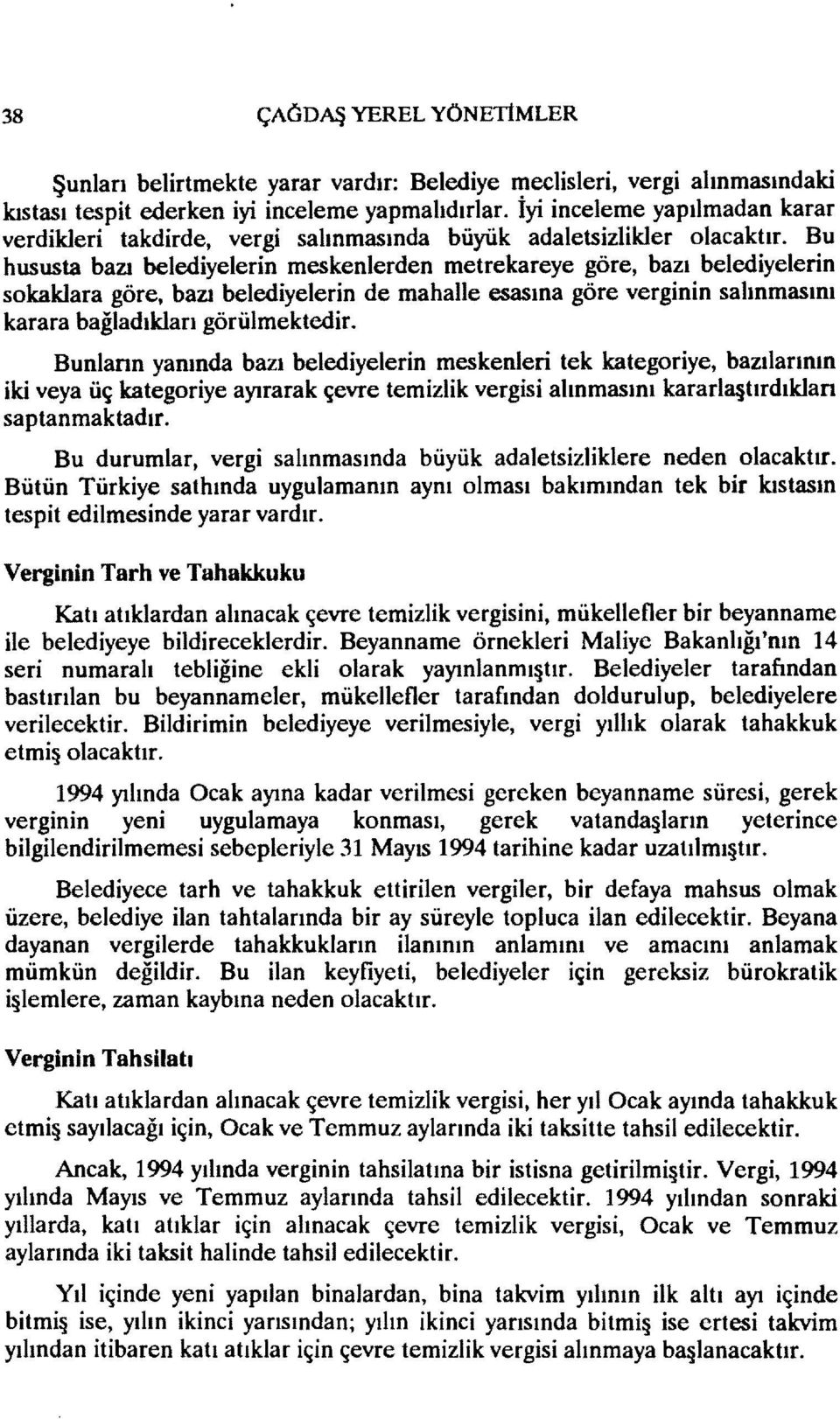 Bu hususta bazı belediyelerin meskenlerden metrekareye göre, bazı belediyelerin sokaklara göre, bazı belediyelerin de mahalle esasına göre verginin salınmasını karara bağladıkları görülmektedir.