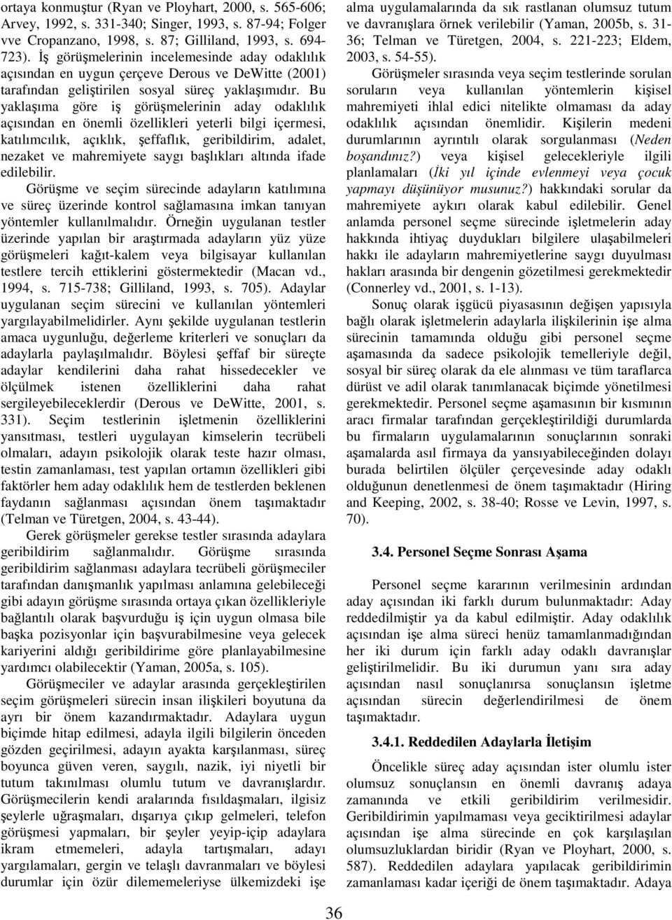 Bu yaklaşıma göre iş görüşmelerinin aday odaklılık açısından en önemli özellikleri yeterli bilgi içermesi, katılımcılık, açıklık, şeffaflık, geribildirim, adalet, nezaket ve mahremiyete saygı