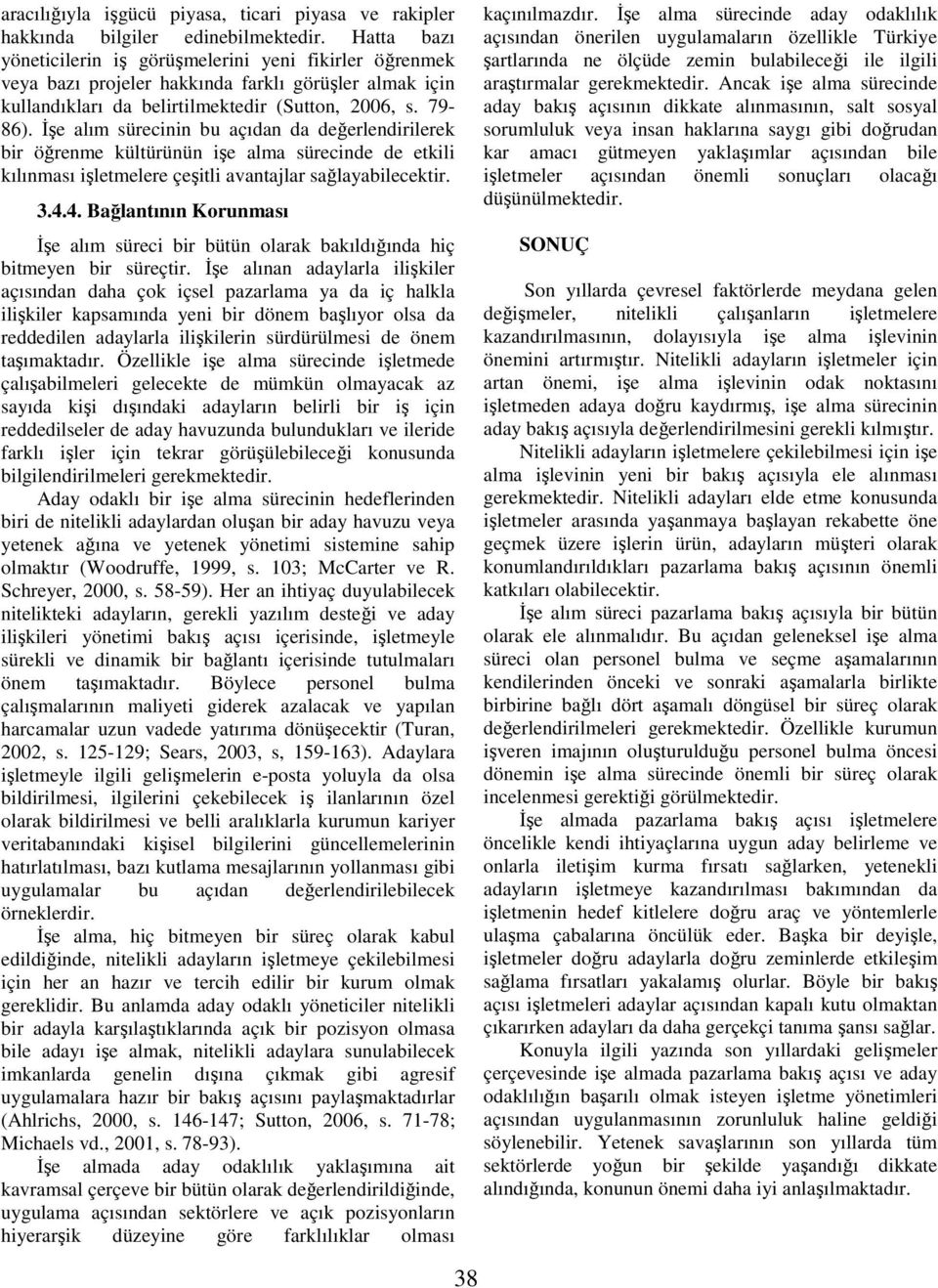 Đşe alım sürecinin bu açıdan da değerlendirilerek bir öğrenme kültürünün işe alma sürecinde de etkili kılınması işletmelere çeşitli avantajlar sağlayabilecektir. 3.4.