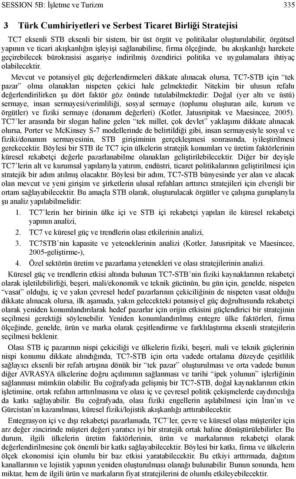 Mevcut ve potansiyel güç değerlendirmeleri dikkate alınacak olursa, TC7-STB için tek pazar olma olanakları nispeten çekici hale gelmektedir.