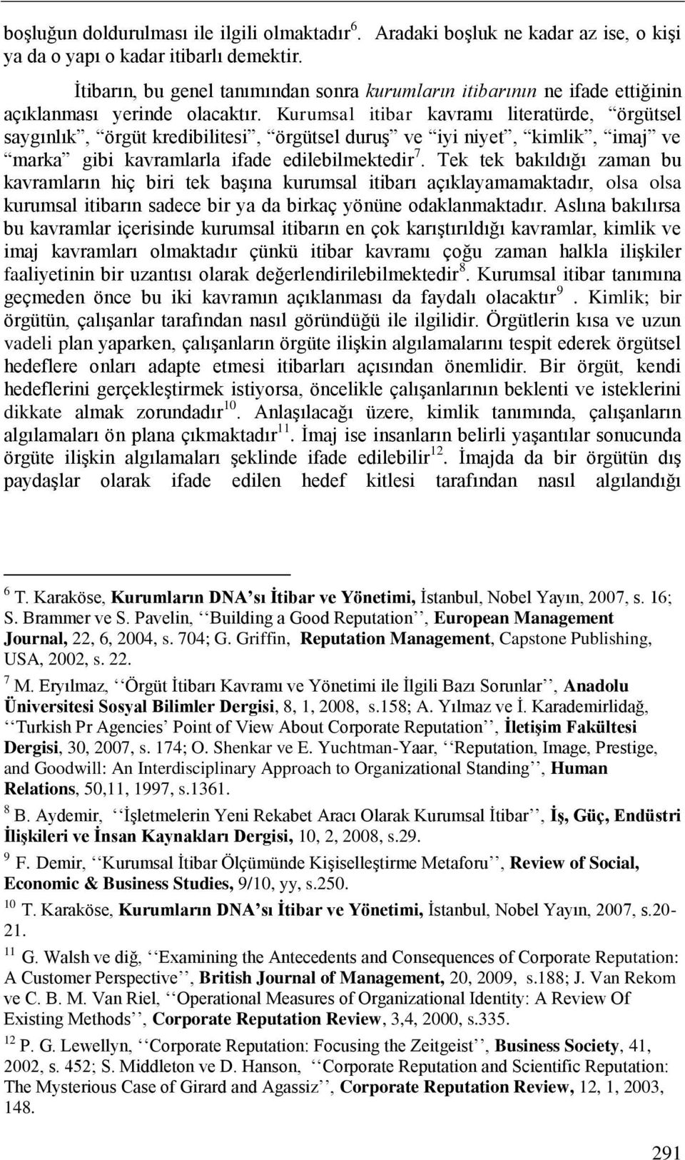 Kurumsal itibar kavramı literatürde, örgütsel saygınlık, örgüt kredibilitesi, örgütsel duruģ ve iyi niyet, kimlik, imaj ve marka gibi kavramlarla ifade edilebilmektedir 7.