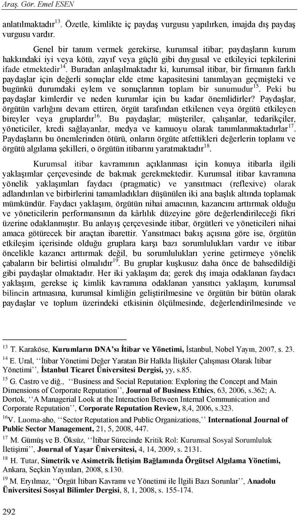 Buradan anlaģılmaktadır ki, kurumsal itibar, bir firmanın farklı paydaģlar için değerli sonuçlar elde etme kapasitesini tanımlayan geçmiģteki ve bugünkü durumdaki eylem ve sonuçlarının toplam bir