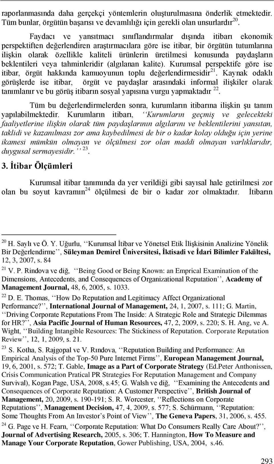 üretilmesi konusunda paydaģların beklentileri veya tahminleridir (algılanan kalite). Kurumsal perspektife göre ise itibar, örgüt hakkında kamuoyunun toplu değerlendirmesidir 21.