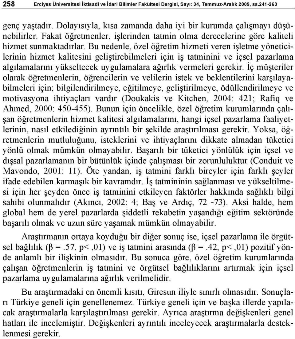 Bu nedenle, özel ö retim hizmeti veren i letme yöneticilerinin hizmet kalitesini geli tirebilmeleri için i tatminini ve içsel pazarlama alg lamalar n yükseltecek uygulamalara a rl k vermeleri gerekir.