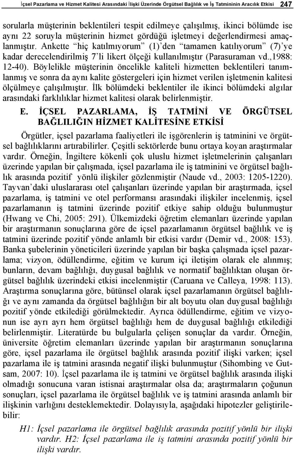 Ankette hiç kat lm yorum (1)den tamamen kat l yorum (7)ye kadar derecelendirilmi 7li likert ölçe i kullan lm t r (Parasuraman vd.,1988: 12-40).