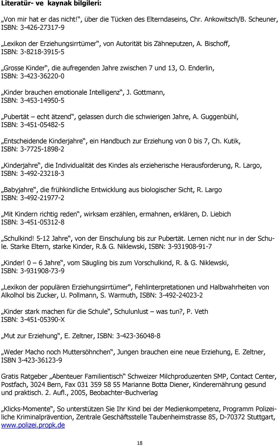 Enderlin, ISBN: 3-423-36220-0 Kinder brauchen emotionale Intelligenz, J. Gottmann, ISBN: 3-453-14950-5 Pubertät echt ätzend, gelassen durch die schwierigen Jahre, A.