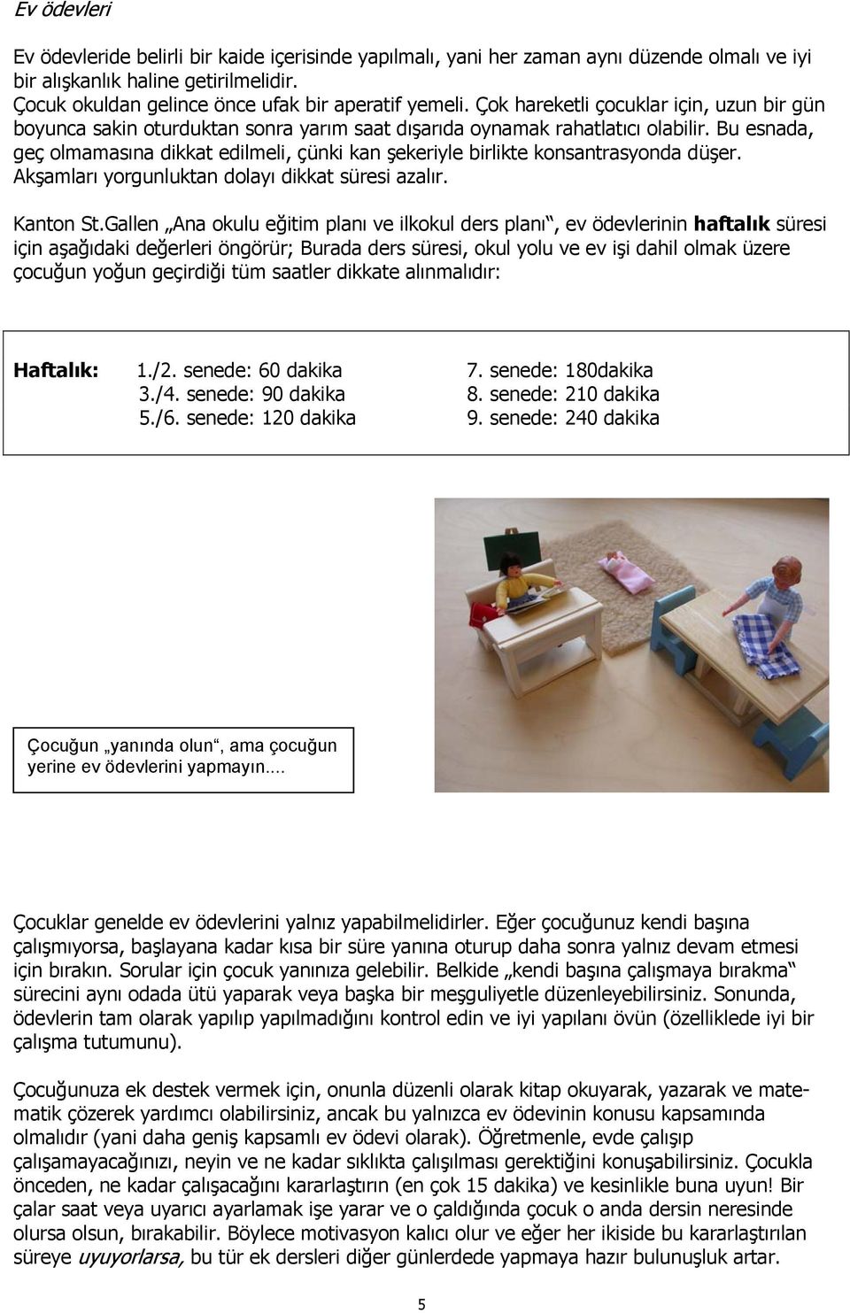 Bu esnada, geç olmamasına dikkat edilmeli, çünki kan şekeriyle birlikte konsantrasyonda düşer. Akşamları yorgunluktan dolayı dikkat süresi azalır. Kanton St.