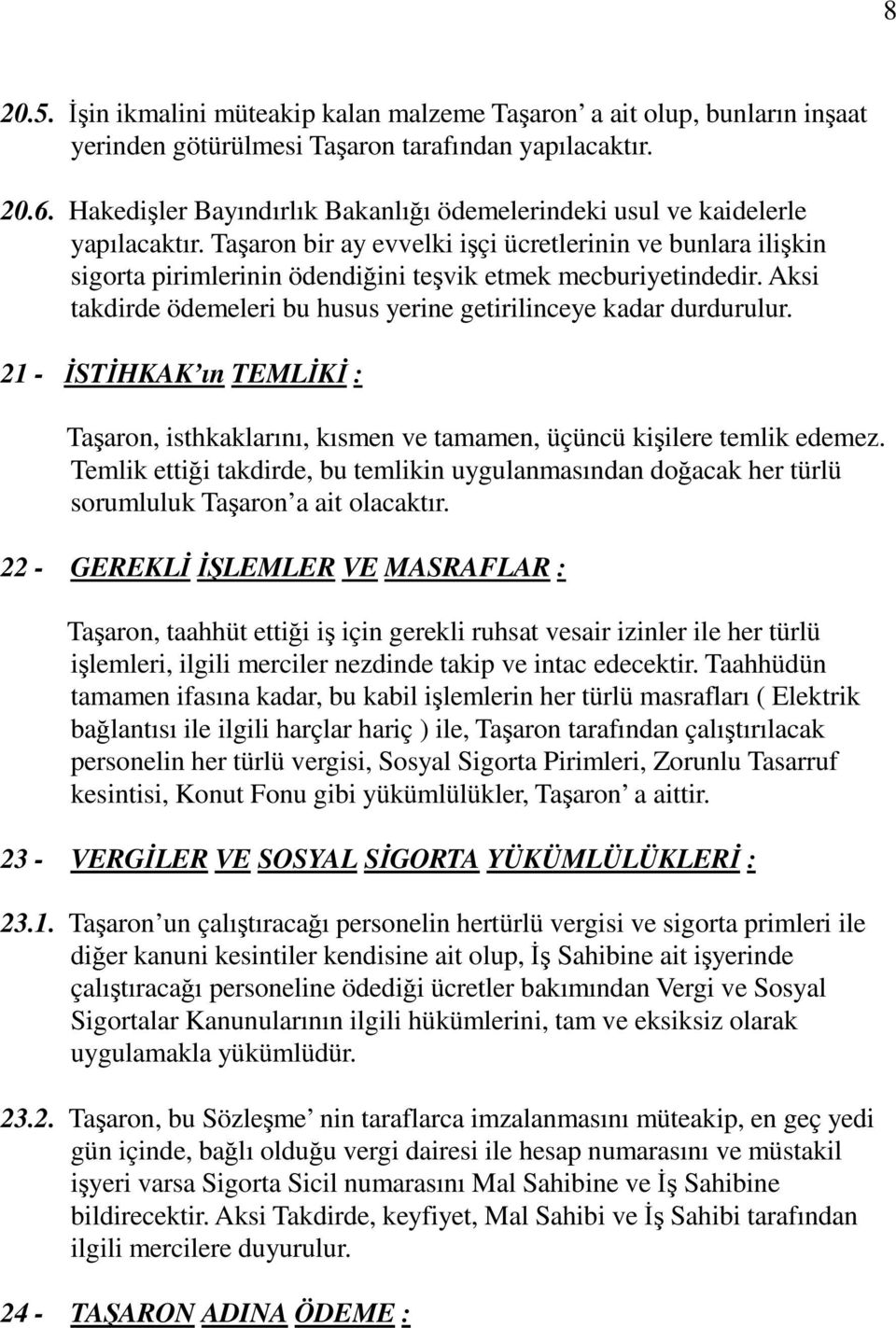 Aksi takdirde ödemeleri bu husus yerine getirilinceye kadar durdurulur. 21 - STHKAK ın TEMLK : Taaron, isthkaklarını, kısmen ve tamamen, üçüncü kiilere temlik edemez.