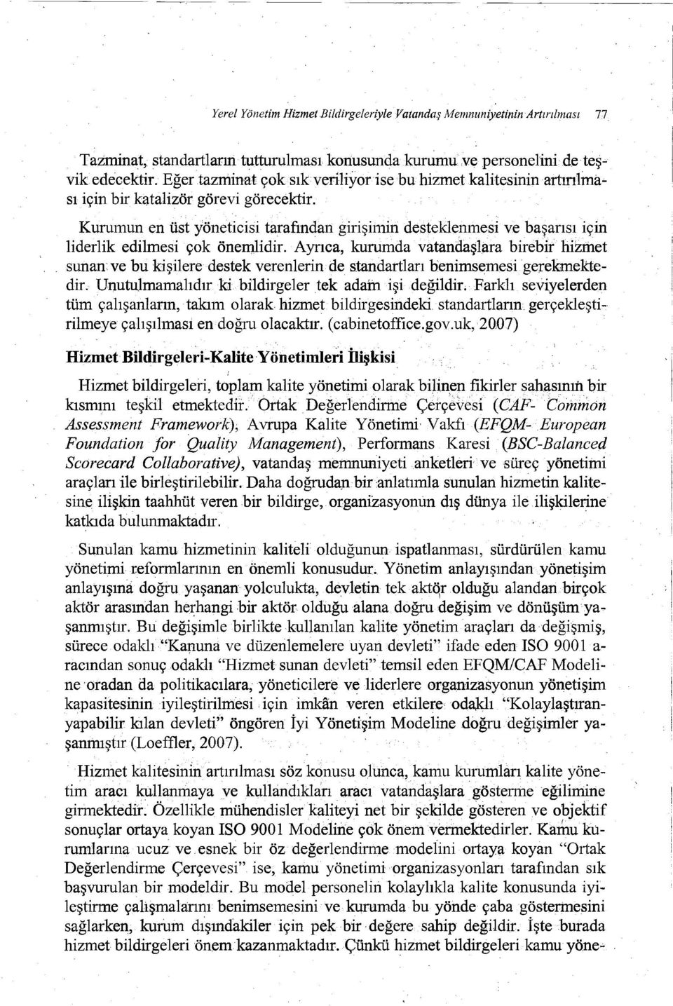 Kurumun en üst yöneticisi tarafmdan girişimin desteklenmesi ve başarısı için liderlik edilmesi çok önemlidir.