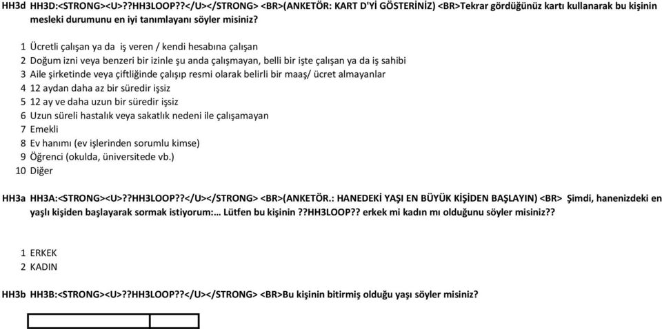 olarak belirli bir maaş/ ücret almayanlar 1 aydan daha az bir süredir işsiz 1 ay ve daha uzun bir süredir işsiz Uzun süreli hastalık veya sakatlık nedeni ile çalışamayan Emekli Ev hanımı (ev