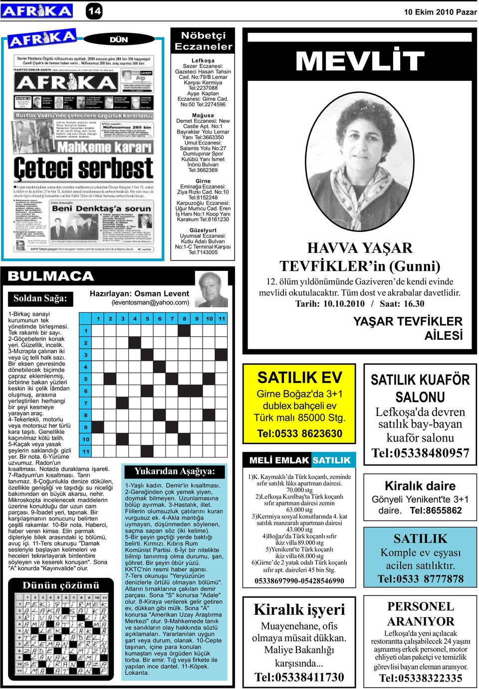 No:1 Bayraktar Yolu Lemar Yaný Tel:3663350 Umut Eczanesi: Salamis Yolu No:27 Dumlupýnar Spor Kulübü Yaný Ýsmet Ýnönü Bulvarý Tel:3662369 Girne Eminaða Eczanesi: Ziya Rýzký Cad.