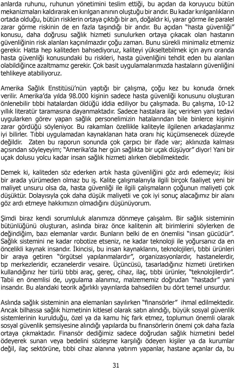 Bu açıdan hasta güvenliği konusu, daha doğrusu sağlık hizmeti sunulurken ortaya çıkacak olan hastanın güvenliğinin risk alanları kaçınılmazdır çoğu zaman. Bunu sürekli minimaliz etmemiz gerekir.