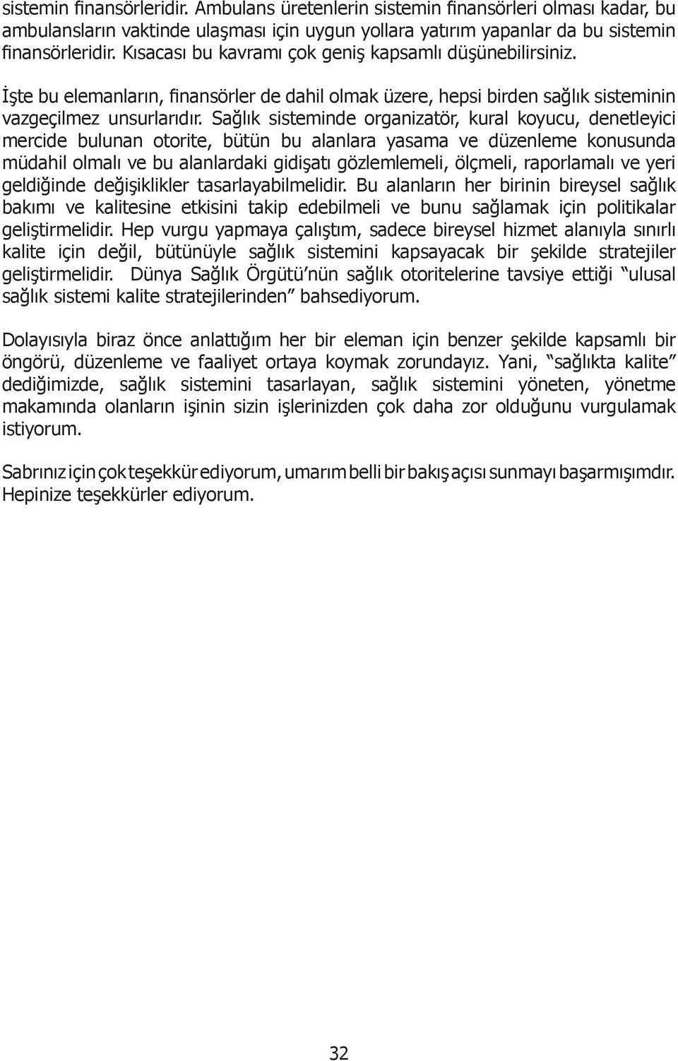 Sağlık sisteminde organizatör, kural koyucu, denetleyici mercide bulunan otorite, bütün bu alanlara yasama ve düzenleme konusunda müdahil olmalı ve bu alanlardaki gidişatı gözlemlemeli, ölçmeli,