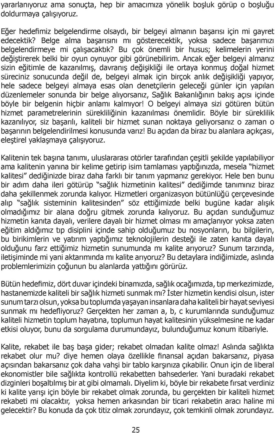 Ancak eğer belgeyi almanız sizin eğitimle de kazanılmış, davranış değişikliği ile ortaya konmuş doğal hizmet süreciniz sonucunda değil de, belgeyi almak için birçok anlık değişikliği yapıyor, hele