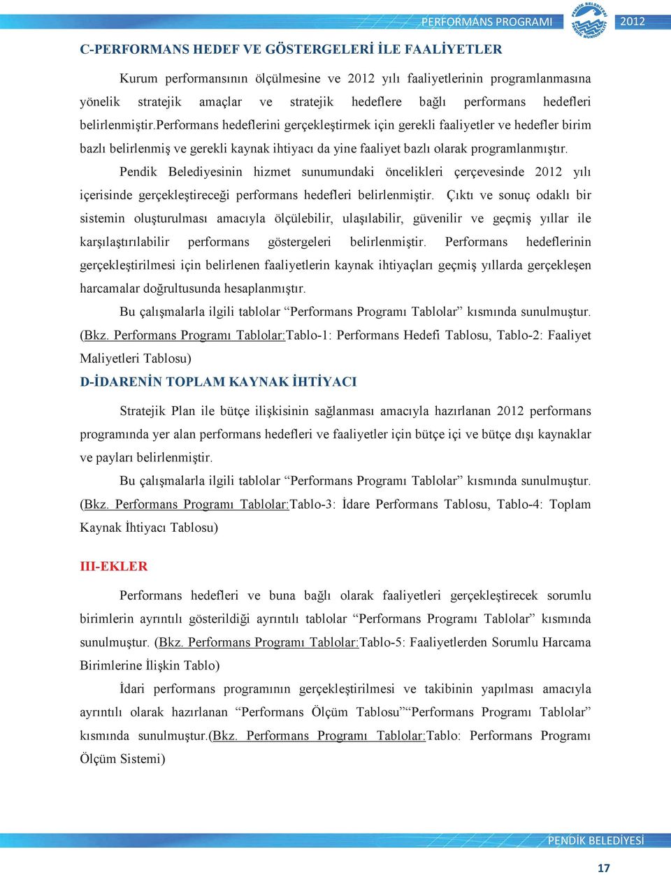 Pendik Belediyesinin hizmet sunumundaki öncelikleri çerçevesinde 2012 yılı içerisinde gerçekletirecei performans hedefleri belirlenmitir.