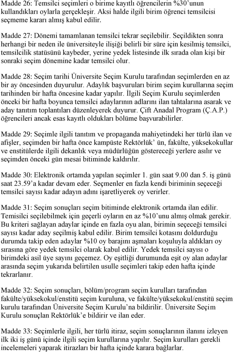 Seçildikten sonra herhangi bir neden ile üniversiteyle ilişiği belirli bir süre için kesilmiş temsilci, temsilcilik statüsünü kaybeder, yerine yedek listesinde ilk sırada olan kişi bir sonraki seçim