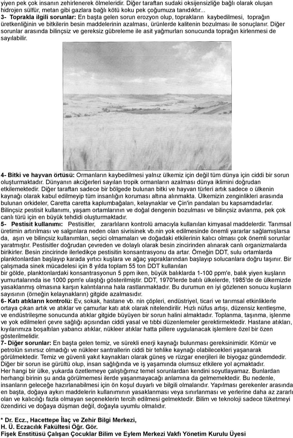 sonuçlanır. Diğer sorunlar arasında bilinçsiz ve gereksiz gübreleme ile asit yağmurları sonucunda toprağın kirlenmesi de sayılabilir.