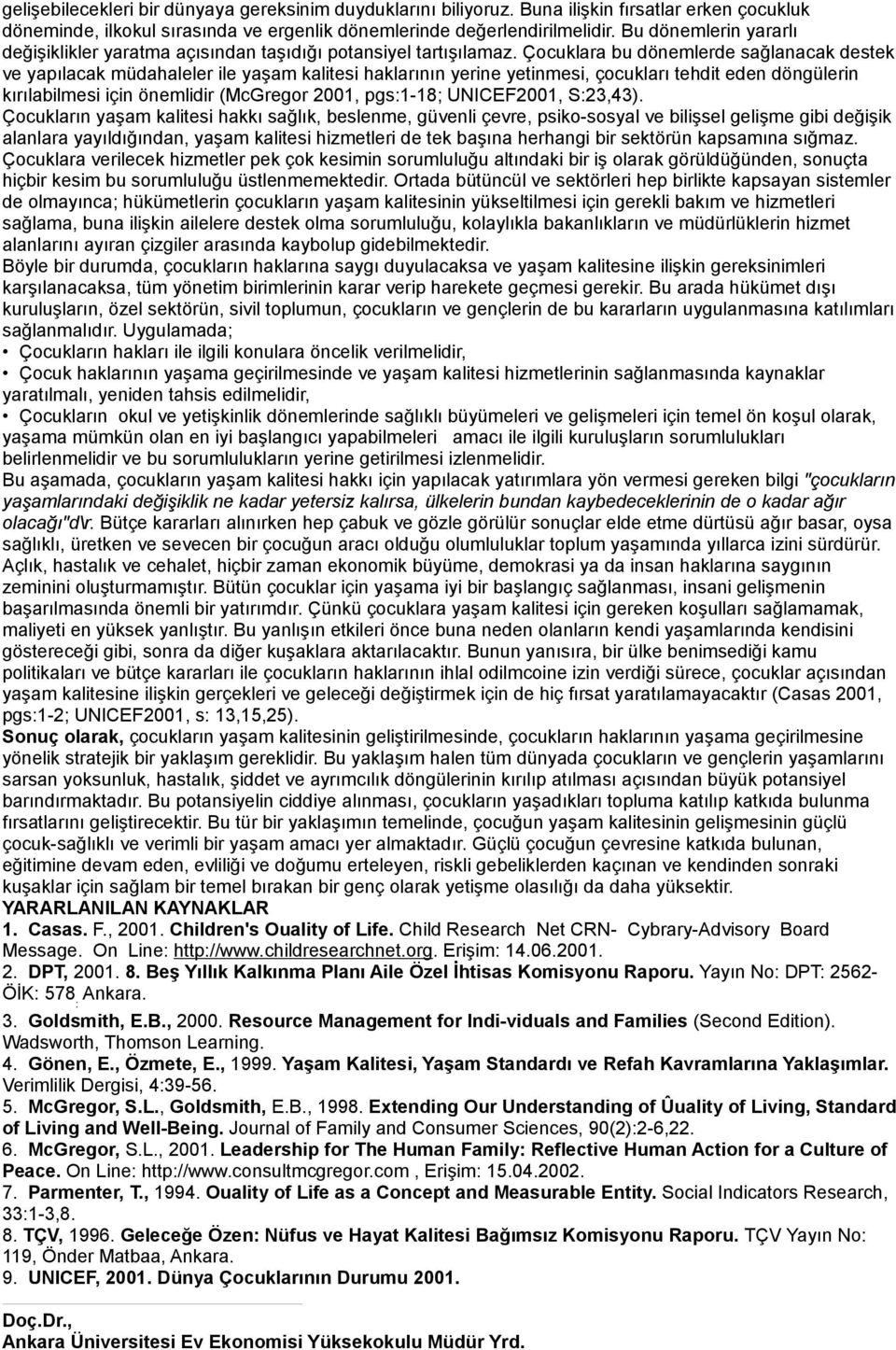 Çocuklara bu dönemlerde sağlanacak destek ve yapılacak müdahaleler ile yaşam kalitesi haklarının yerine yetinmesi, çocukları tehdit eden döngülerin kırılabilmesi için önemlidir (McGregor 2001,