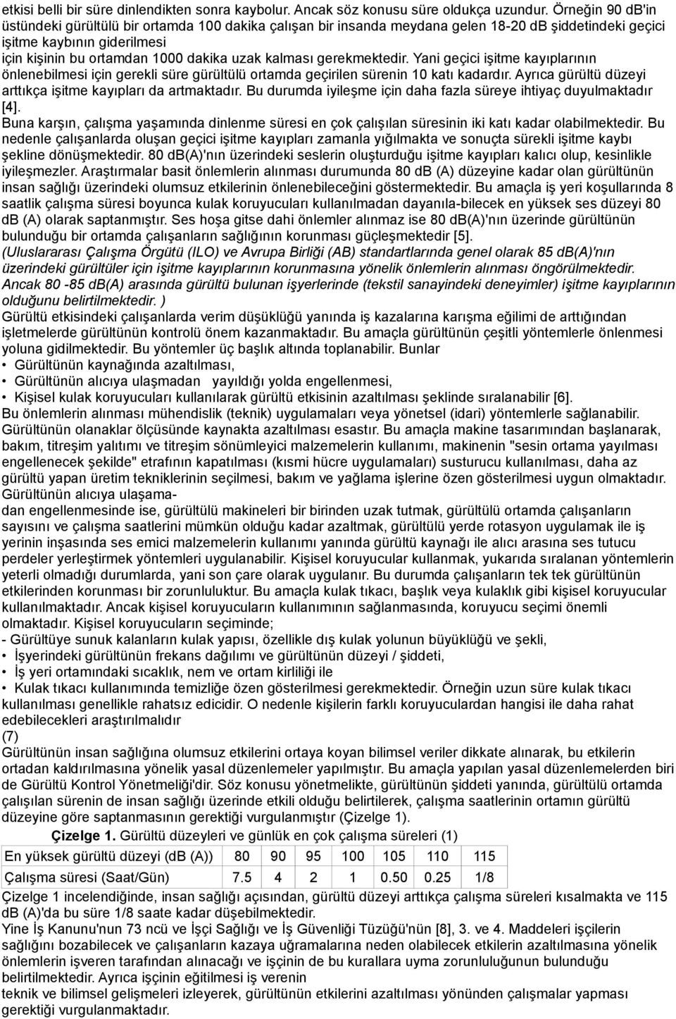 kalması gerekmektedir. Yani geçici işitme kayıplarının önlenebilmesi için gerekli süre gürültülü ortamda geçirilen sürenin 10 katı kadardır.