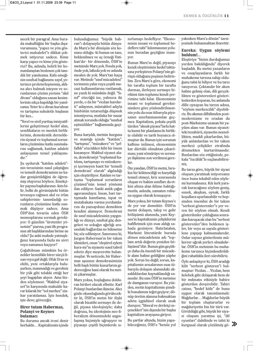 Kafa emeğinin sınıfsal bağlanımı zayıf, yeterince proleterleşmemiş, aklına alıcı bulmak isteyen ve sorunlarının çözüm yerinin akıl divanı olduğunu sanan kesimlerinin sıkça kapıldığı bir yanılsama.