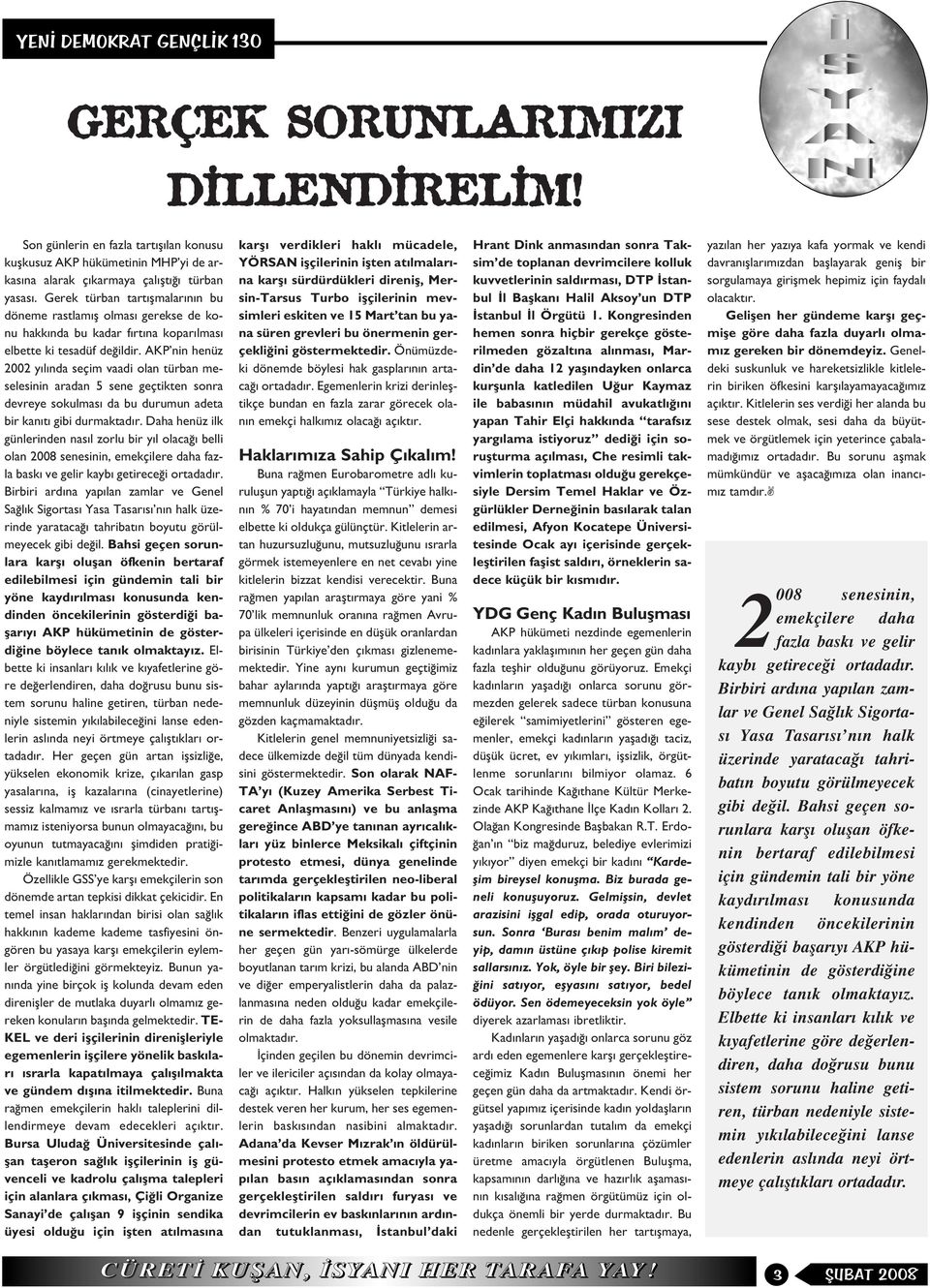 AKP nin henüz 2002 y l nda seçim vaadi olan türban meselesinin aradan 5 sene geçtikten sonra devreye sokulmas da bu durumun adeta bir kan t gibi durmaktad r.