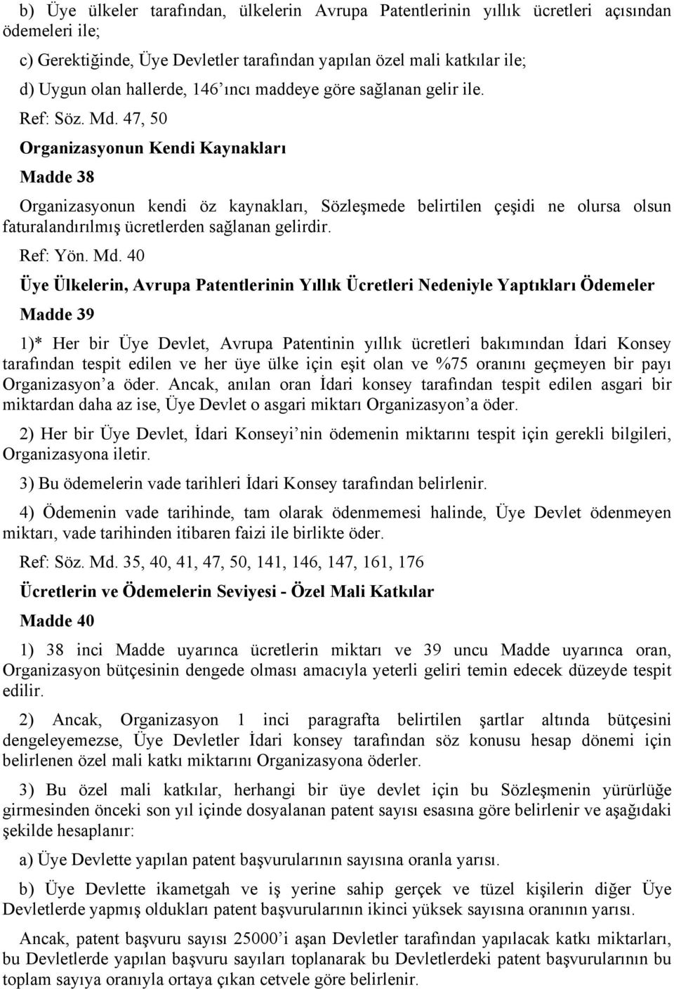 47, 50 Organizasyonun Kendi Kaynakları Madde 38 Organizasyonun kendi öz kaynakları, Sözleşmede belirtilen çeşidi ne olursa olsun faturalandırılmış ücretlerden sağlanan gelirdir. Ref: Yön. Md.