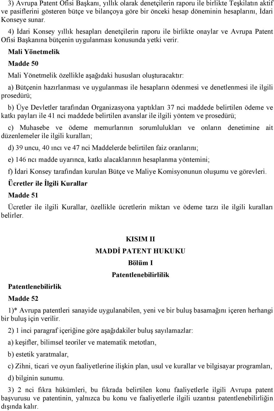 Mali Yönetmelik Madde 50 Mali Yönetmelik özellikle aşağıdaki hususları oluşturacaktır: a) Bütçenin hazırlanması ve uygulanması ile hesapların ödenmesi ve denetlenmesi ile ilgili prosedürü; b) Üye