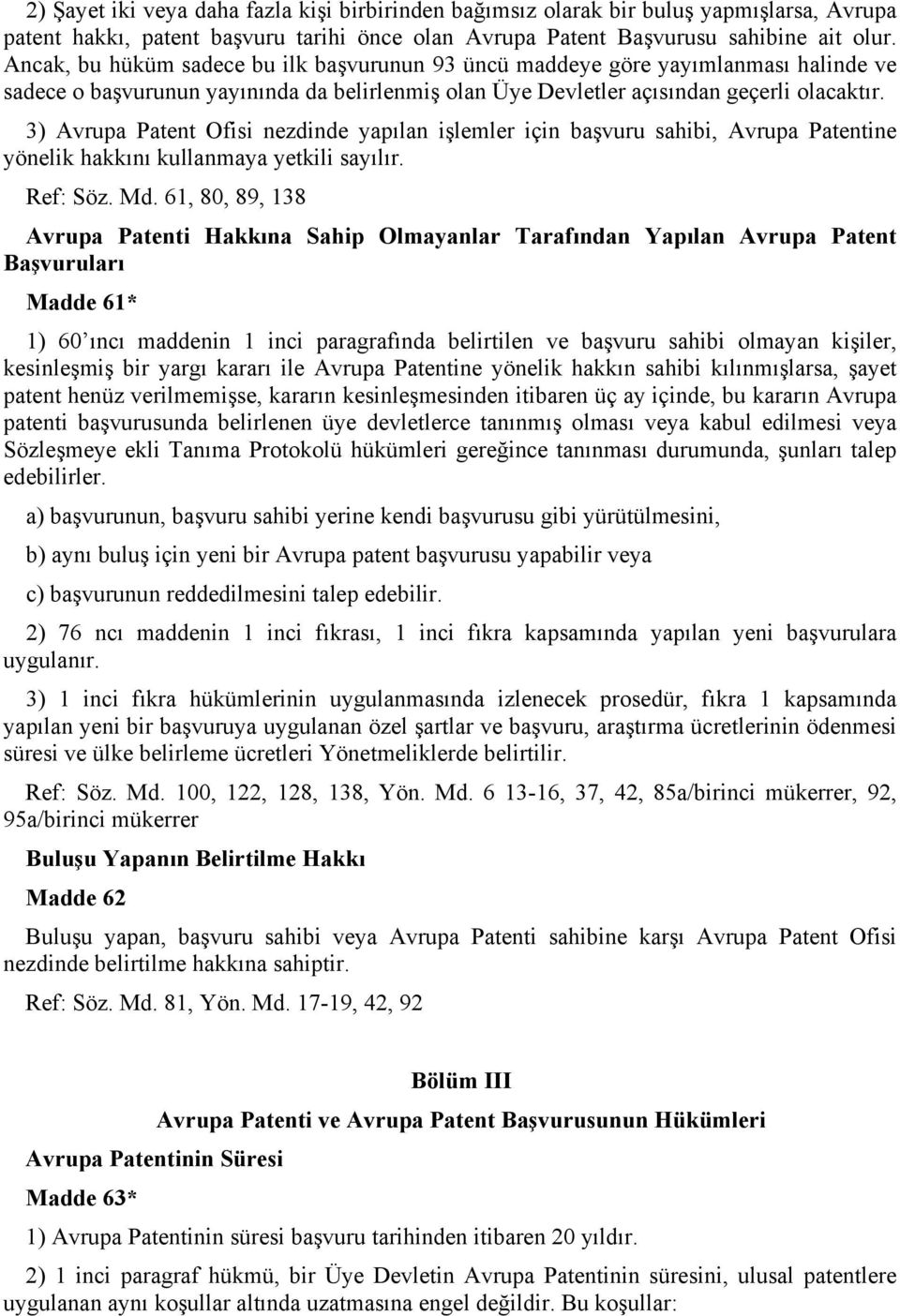 3) Avrupa Patent Ofisi nezdinde yapılan işlemler için başvuru sahibi, Avrupa Patentine yönelik hakkını kullanmaya yetkili sayılır. Ref: Söz. Md.