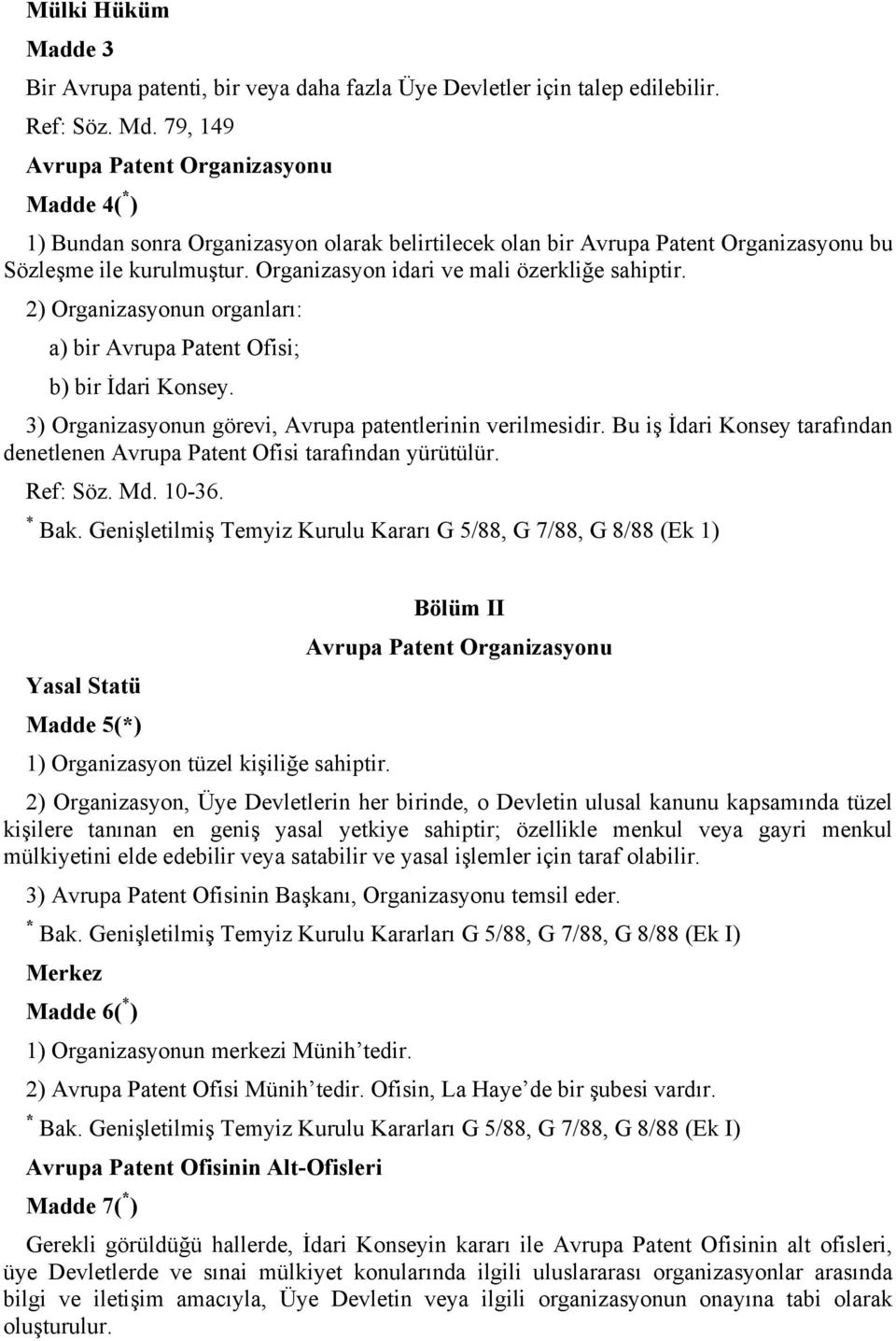 Organizasyon idari ve mali özerkliğe sahiptir. 2) Organizasyonun organları: a) bir Avrupa Patent Ofisi; b) bir İdari Konsey. 3) Organizasyonun görevi, Avrupa patentlerinin verilmesidir.