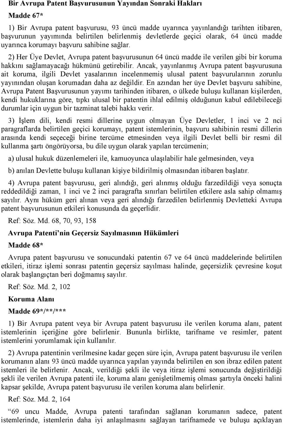 2) Her Üye Devlet, Avrupa patent başvurusunun 64 üncü madde ile verilen gibi bir koruma hakkını sağlamayacağı hükmünü getirebilir.