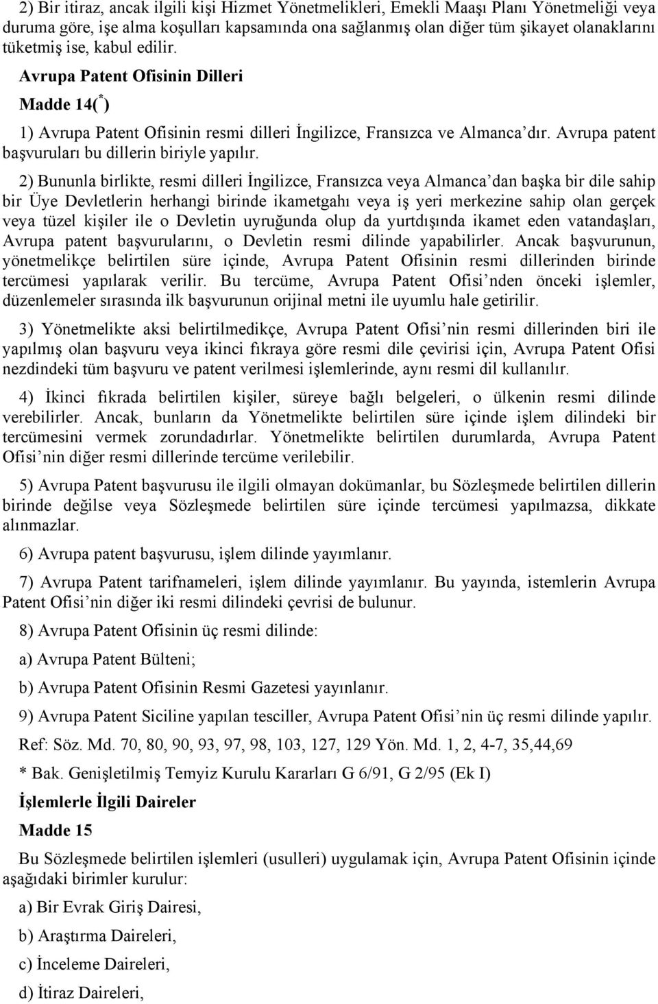 2) Bununla birlikte, resmi dilleri İngilizce, Fransızca veya Almanca dan başka bir dile sahip bir Üye Devletlerin herhangi birinde ikametgahı veya iş yeri merkezine sahip olan gerçek veya tüzel