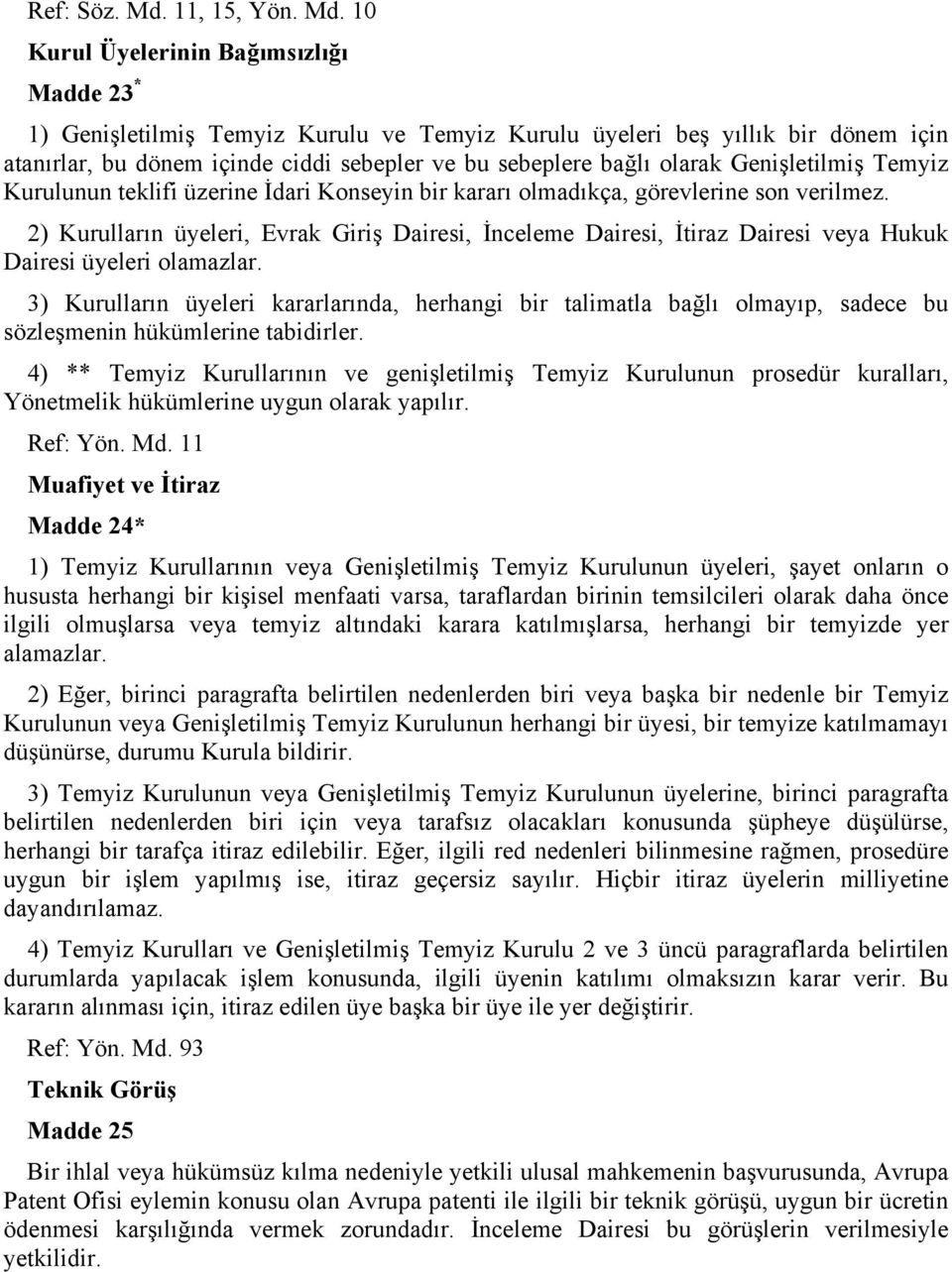 10 Kurul Üyelerinin Bağımsızlığı Madde 23 * 1) Genişletilmiş Temyiz Kurulu ve Temyiz Kurulu üyeleri beş yıllık bir dönem için atanırlar, bu dönem içinde ciddi sebepler ve bu sebeplere bağlı olarak