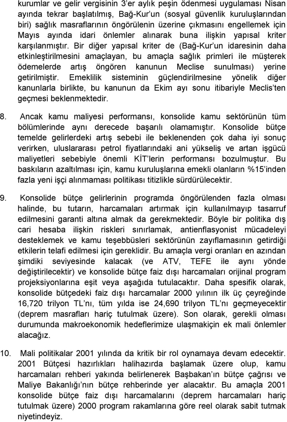 Bir diğer yapısal kriter de (Bağ-Kur un idaresinin daha etkinleştirilmesini amaçlayan, bu amaçla sağlık primleri ile müşterek ödemelerde artış öngören kanunun Meclise sunulması) yerine getirilmiştir.