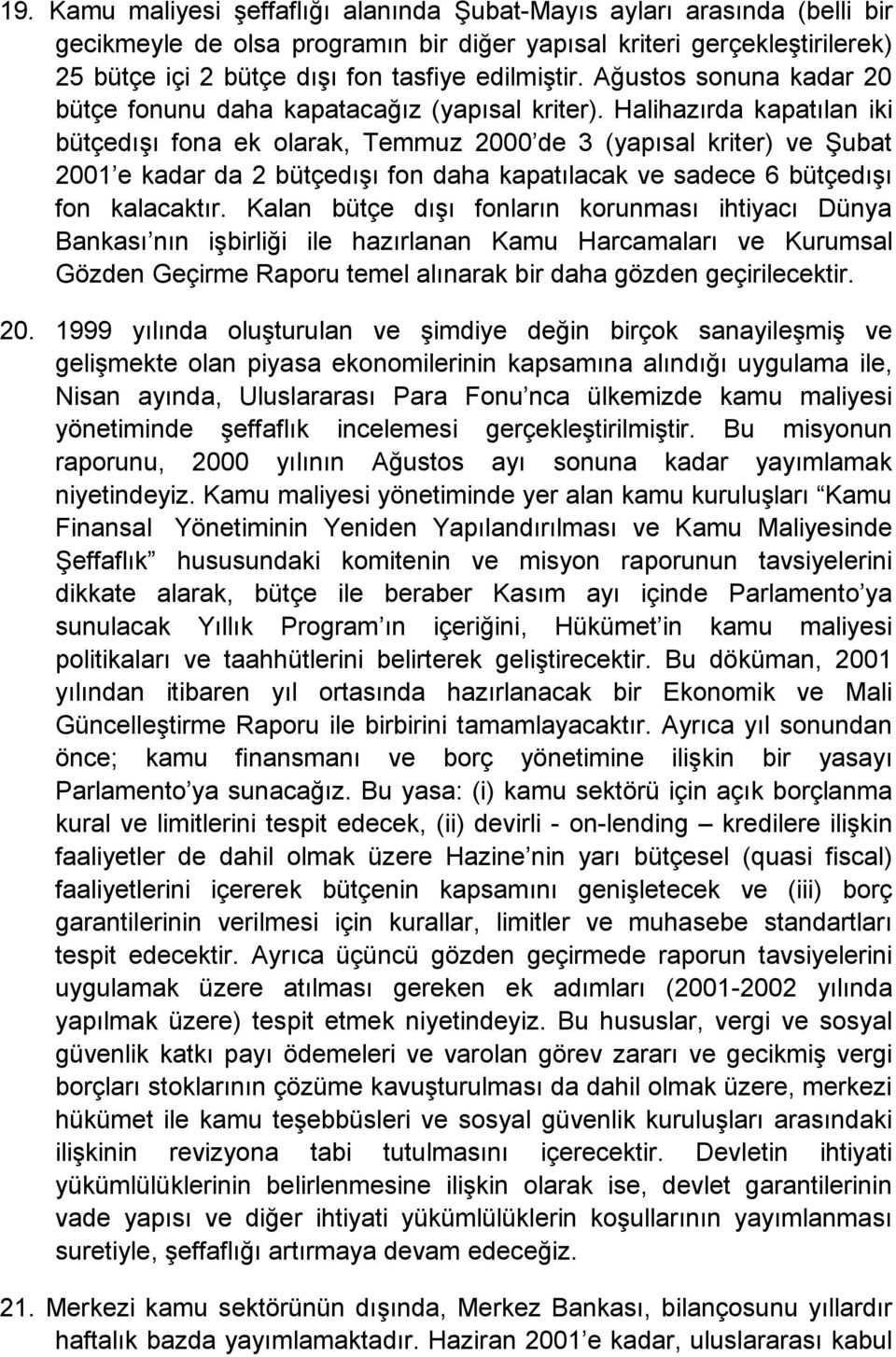 Halihazırda kapatılan iki bütçedışı fona ek olarak, Temmuz 2000 de 3 (yapısal kriter) ve Şubat 2001 e kadar da 2 bütçedışı fon daha kapatılacak ve sadece 6 bütçedışı fon kalacaktır.