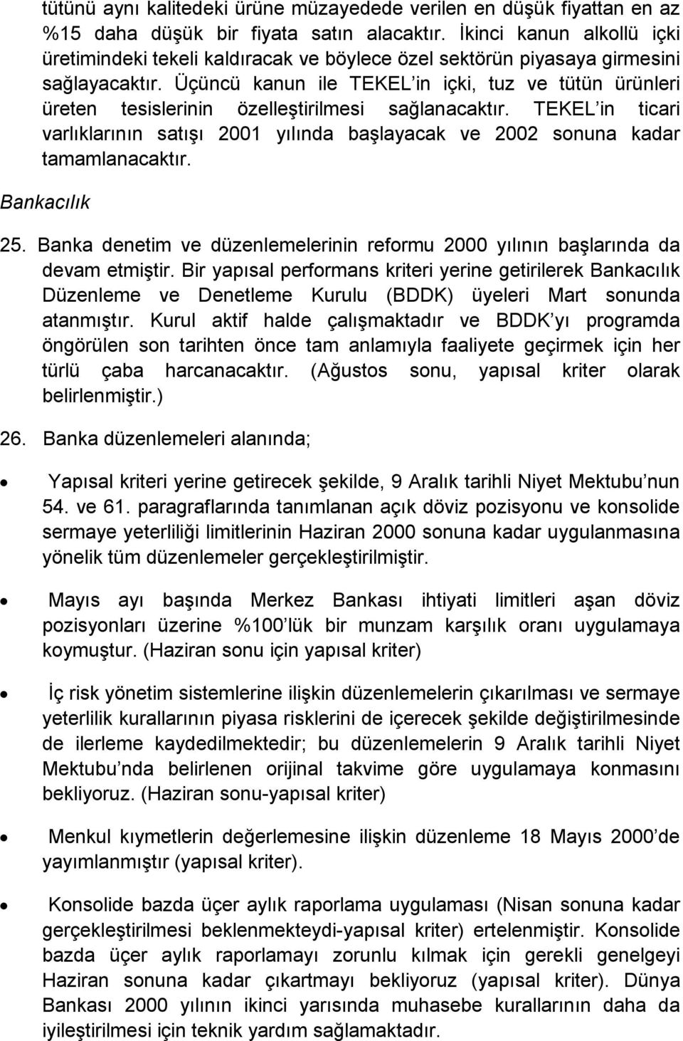 Üçüncü kanun ile TEKEL in içki, tuz ve tütün ürünleri üreten tesislerinin özelleştirilmesi sağlanacaktır.