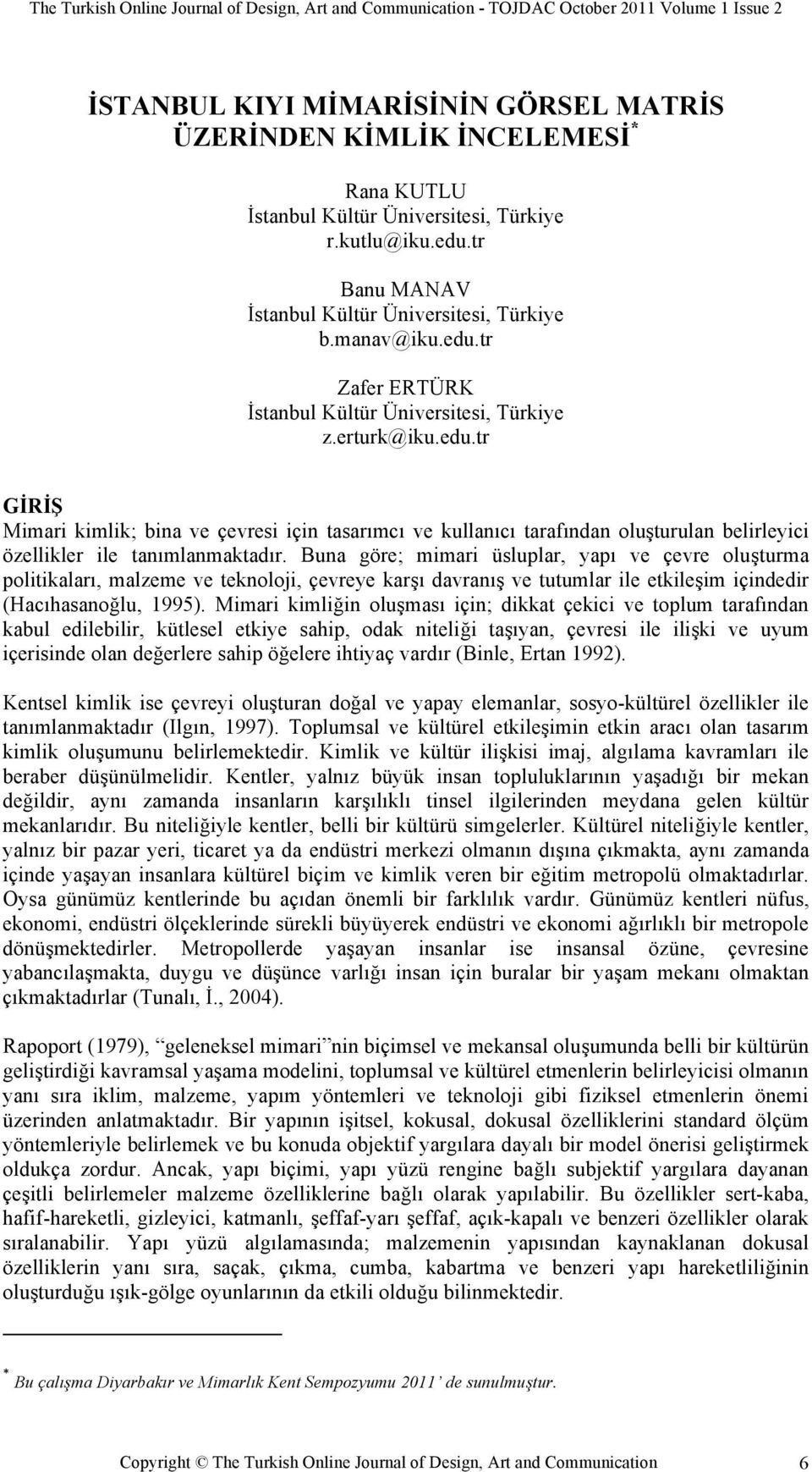 Buna göre; mimari üsluplar, yapı ve çevre olu"turma politikaları, malzeme ve teknoloji, çevreye kar"ı davranı" ve tutumlar ile etkile"im içindedir (Hacıhasano#lu, 1995).